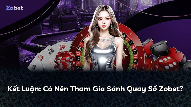 Kết Luận: Có Nên Tham Gia Sảnh Quay Số Zobet?