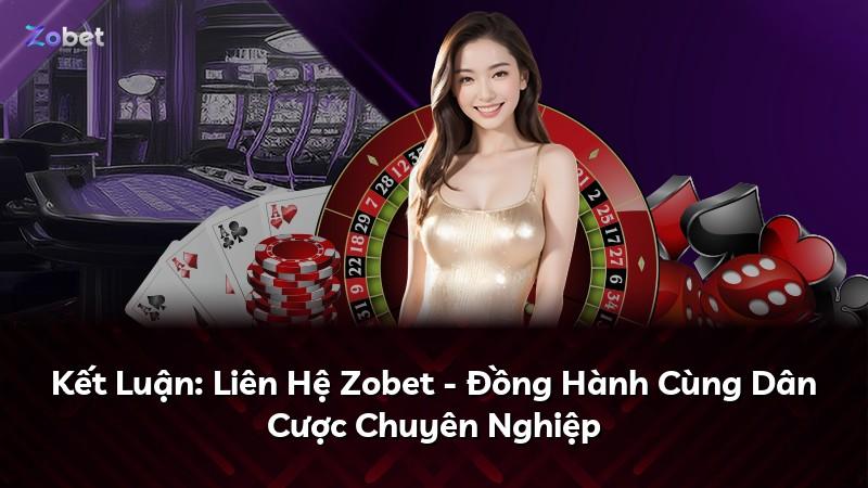 Kết Luận: Liên Hệ Zobet - Đồng Hành Cùng Dân Cược Chuyên Nghiệp