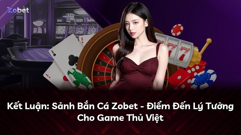 Kết Luận: Sảnh Bắn Cá Zobet - Điểm Đến Lý Tưởng Cho Game Thủ Việt