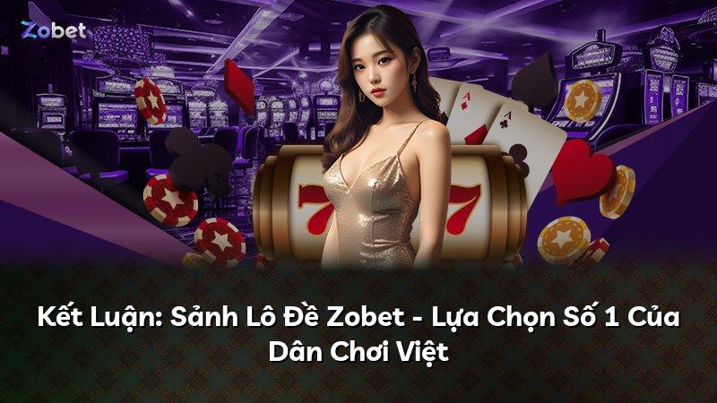 Kết Luận: Sảnh Lô Đề Zobet - Lựa Chọn Số 1 Của Dân Chơi Việt