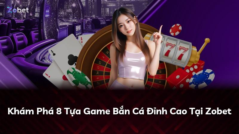 Khám Phá 8 Tựa Game Bắn Cá Đỉnh Cao Tại Zobet