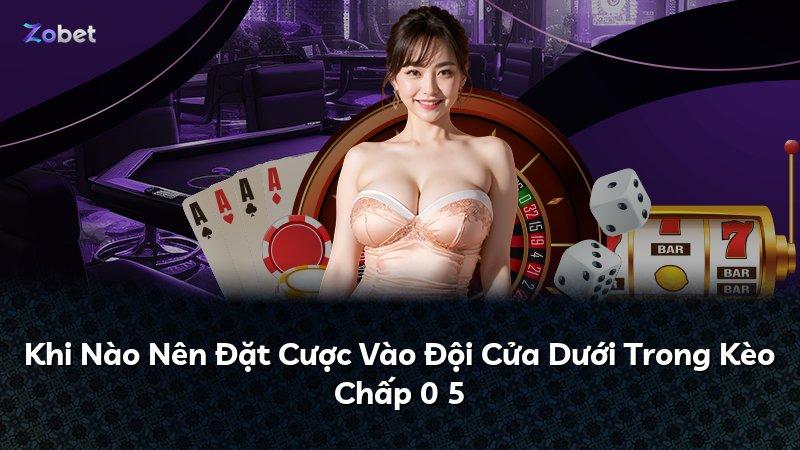 Khi Nào Nên Đặt Cược Vào Đội Cửa Dưới Trong Kèo Chấp 0 5