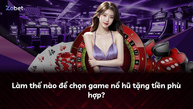Làm thế nào để chọn game nổ hũ tặng tiền phù hợp?