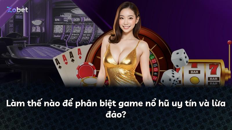 Làm thế nào để phân biệt game nổ hũ uy tín và lừa đảo?