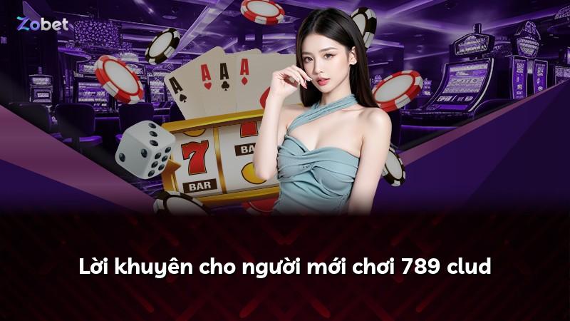 Lời khuyên cho người mới chơi 789 clud