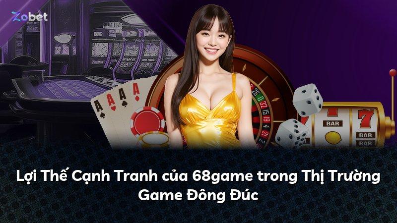 Lợi Thế Cạnh Tranh của 68game trong Thị Trường Game Đông Đúc