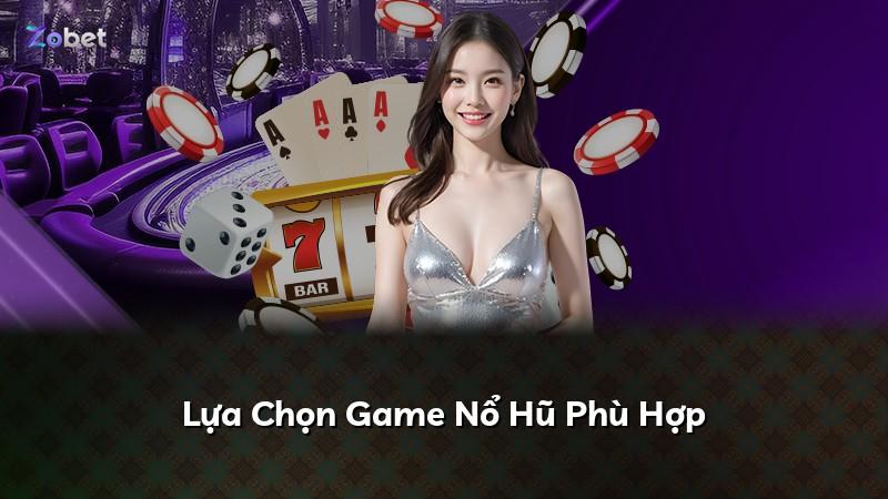 Lựa Chọn Game Nổ Hũ Phù Hợp