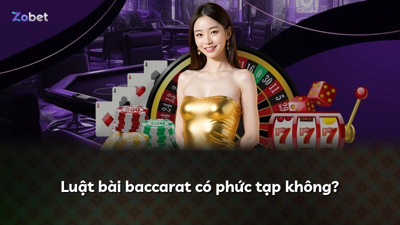 Luật bài baccarat có phức tạp không?