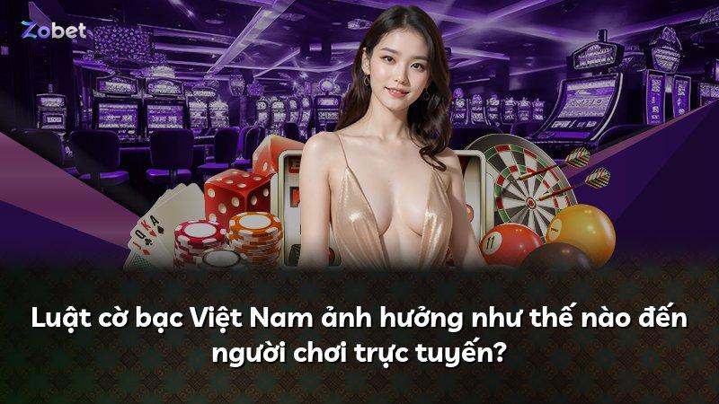 Luật cờ bạc Việt Nam ảnh hưởng như thế nào đến người chơi trực tuyến?