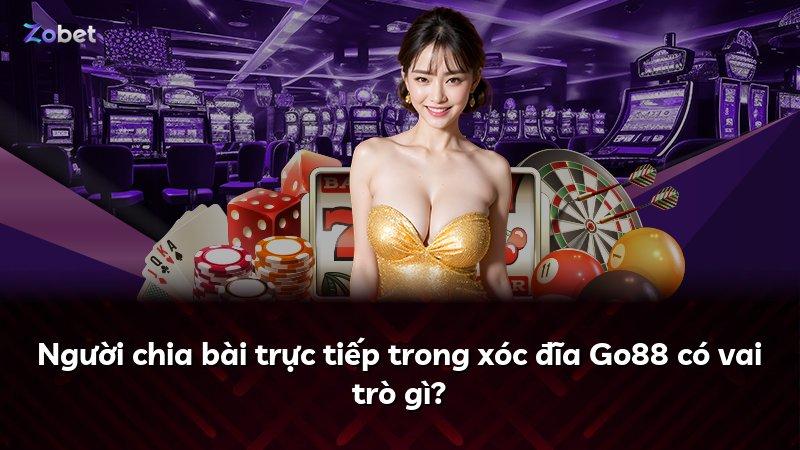 Người chia bài trực tiếp trong xóc đĩa Go88 có vai trò gì?