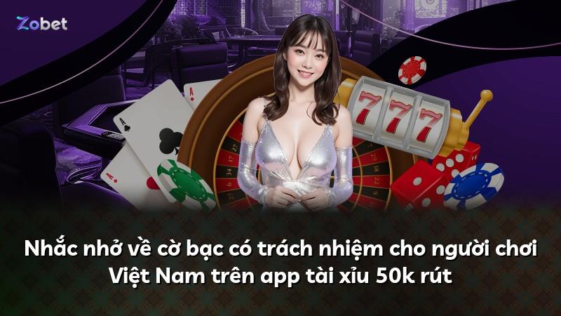 Nhắc nhở về cờ bạc có trách nhiệm cho người chơi Việt Nam trên app tài xỉu 50k rút