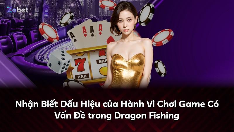 Nhận Biết Dấu Hiệu của Hành Vi Chơi Game Có Vấn Đề trong Dragon Fishing