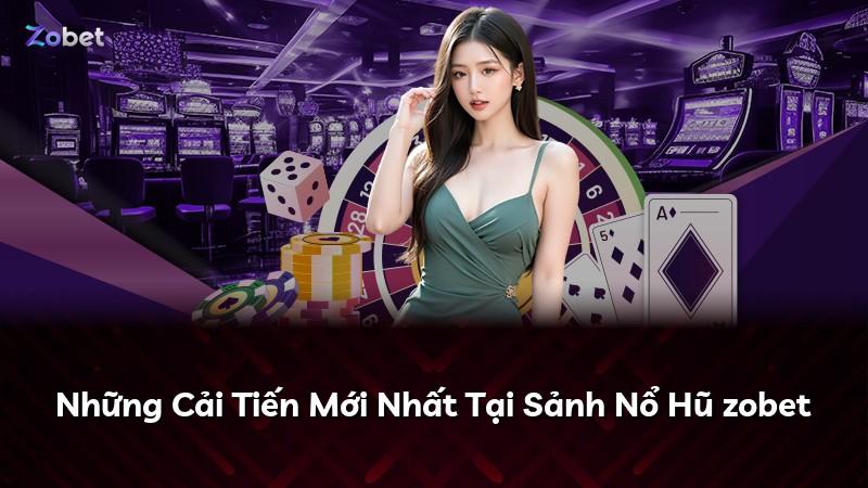 Những Cải Tiến Mới Nhất Tại Sảnh Nổ Hũ zobet
