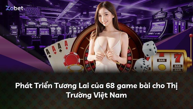 Phát Triển Tương Lai của 68 game bài cho Thị Trường Việt Nam