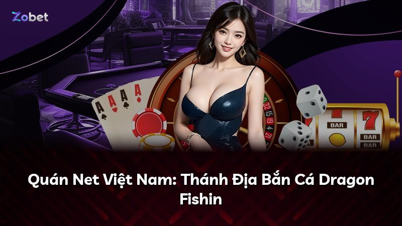 Quán Net Việt Nam: Thánh Địa Bắn Cá Dragon Fishin