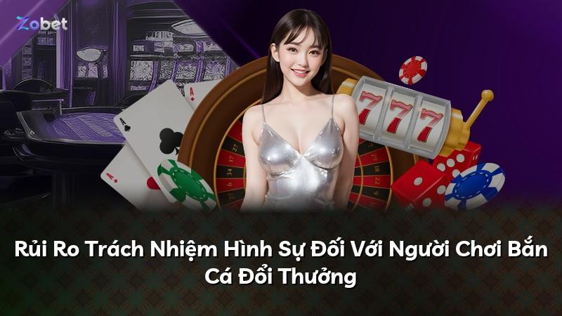Rủi Ro Trách Nhiệm Hình Sự Đối Với Người Chơi Bắn Cá Đổi Thưởng