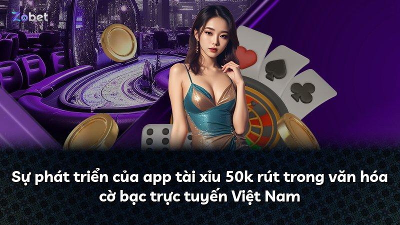 Sự phát triển của app tài xỉu 50k rút trong văn hóa cờ bạc trực tuyến Việt Nam