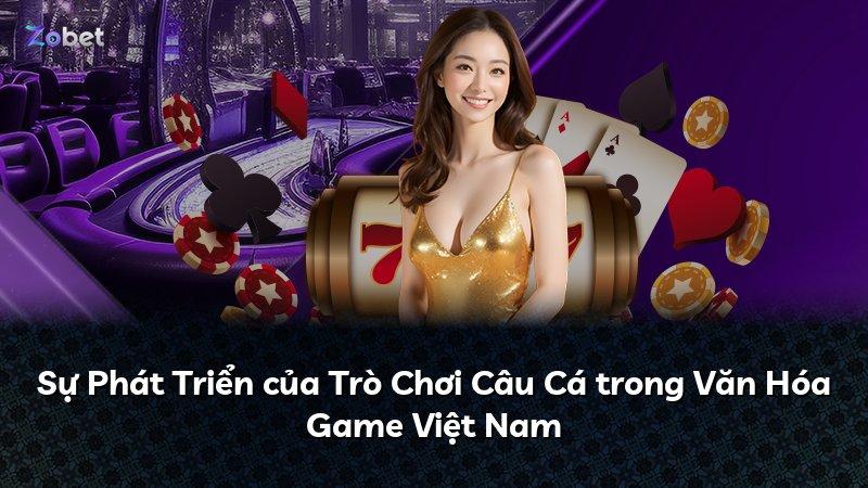 Sự Phát Triển của Trò Chơi Câu Cá trong Văn Hóa Game Việt Nam