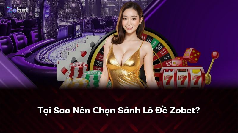 Tại Sao Nên Chọn Sảnh Lô Đề Zobet?