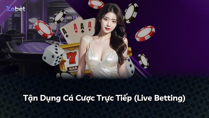Tận Dụng Cá Cược Trực Tiếp (Live Betting)