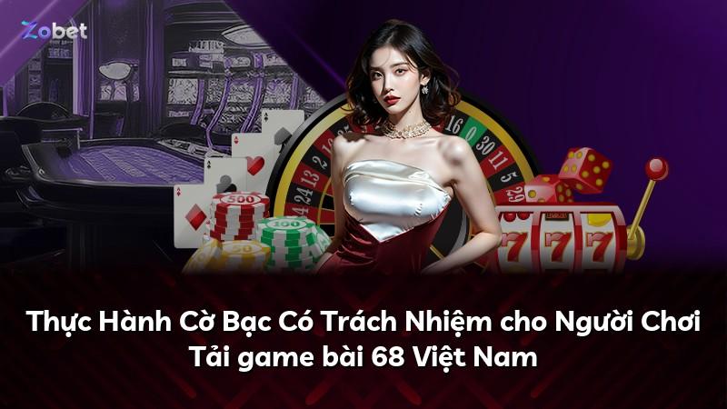 Thực Hành Cờ Bạc Có Trách Nhiệm cho Người Chơi Tải game bài 68 Việt Nam