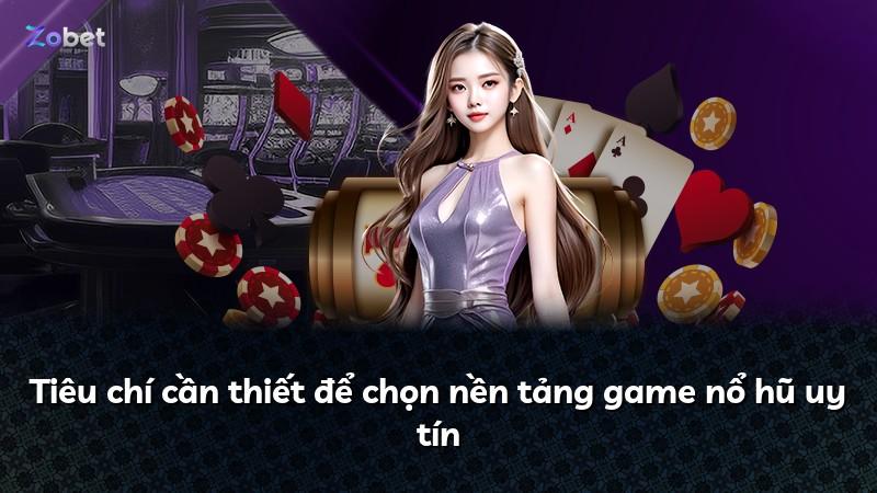 Tiêu chí cần thiết để chọn nền tảng game nổ hũ uy tín