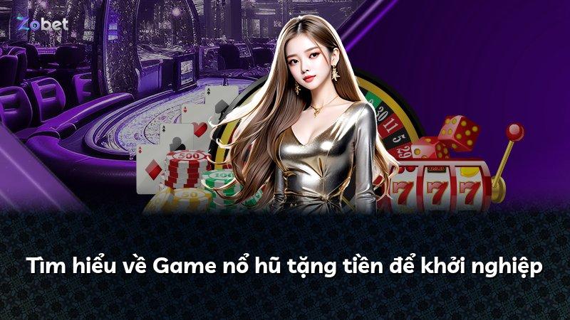 Tìm hiểu về Game nổ hũ tặng tiền để khởi nghiệp