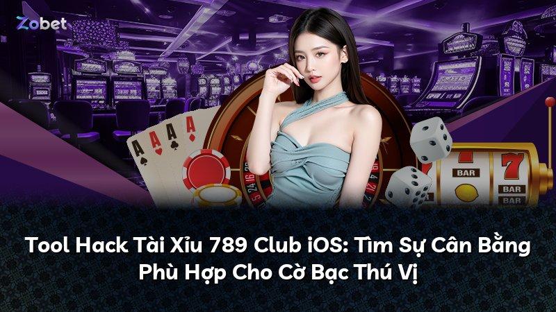 Tool Hack Tài Xỉu 789 Club iOS: Tìm Sự Cân Bằng Phù Hợp Cho Cờ Bạc Thú Vị