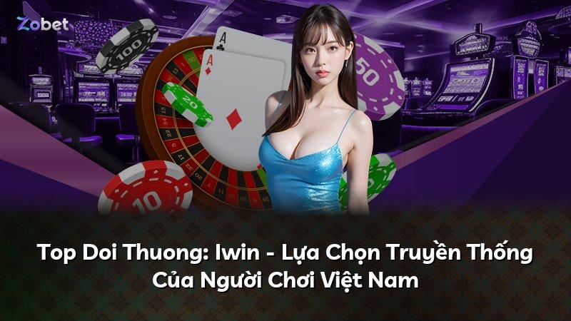 Top Doi Thuong: Iwin - Lựa Chọn Truyền Thống Của Người Chơi Việt Nam