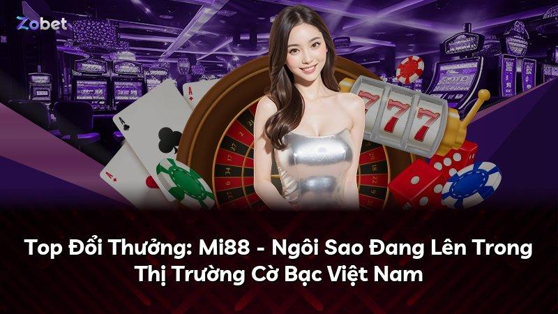 Top Đổi Thưởng: Mi88 - Ngôi Sao Đang Lên Trong Thị Trường Cờ Bạc Việt Nam