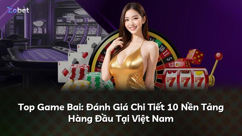 Top Game Bai: Đánh Giá Chi Tiết 10 Nền Tảng Hàng Đầu Tại Việt Nam