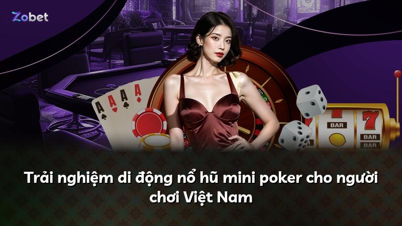 Trải nghiệm di động nổ hũ mini poker cho người chơi Việt Nam