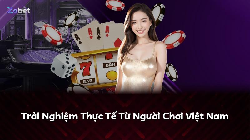 Trải Nghiệm Thực Tế Từ Người Chơi Việt Nam
