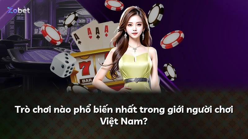 Trò chơi nào phổ biến nhất trong giới người chơi Việt Nam?