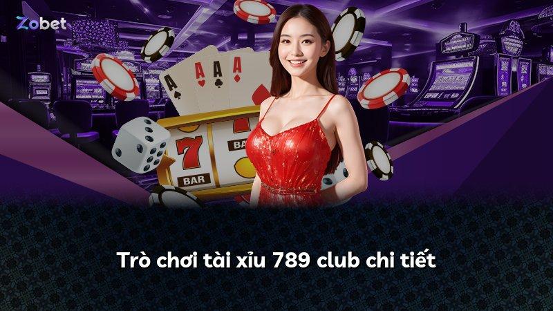 Trò chơi tài xỉu 789 club chi tiết