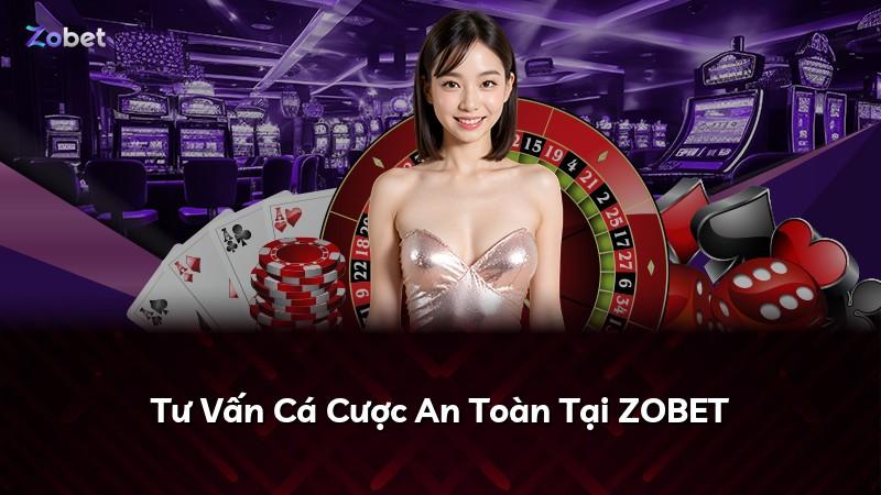 Tư Vấn Cá Cược An Toàn Tại ZOBET