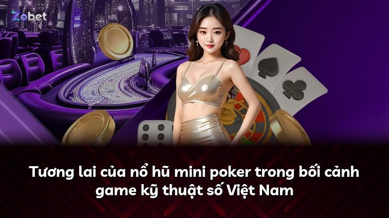 Tương lai của nổ hũ mini poker trong bối cảnh game kỹ thuật số Việt Nam