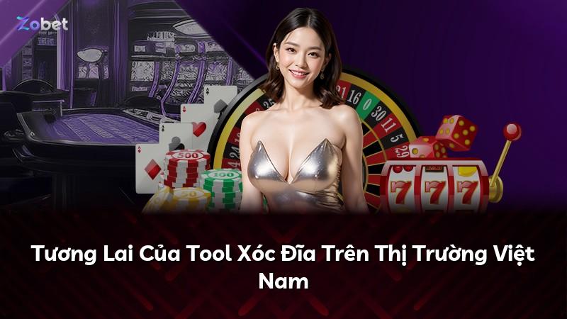 Tương Lai Của Tool Xóc Đĩa Trên Thị Trường Việt Nam