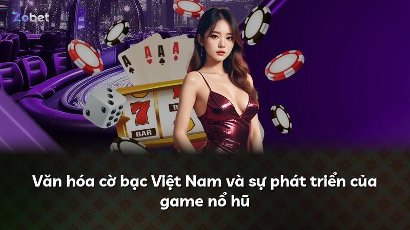 Văn hóa cờ bạc Việt Nam và sự phát triển của game nổ hũ