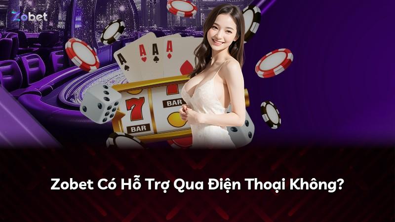 Zobet Có Hỗ Trợ Qua Điện Thoại Không?