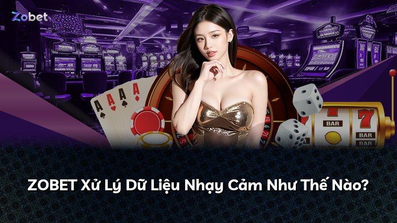 ZOBET Xử Lý Dữ Liệu Nhạy Cảm Như Thế Nào?