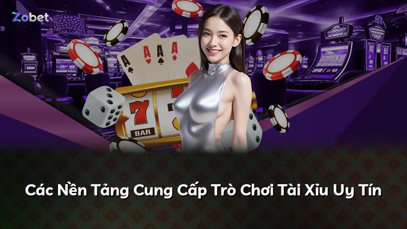 Các Nền Tảng Cung Cấp Trò Chơi Tài Xỉu Uy Tín